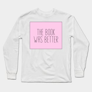 The Book Was Better - Life Quotes Long Sleeve T-Shirt